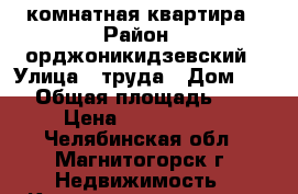 1 комнатная квартира › Район ­ орджоникидзевский › Улица ­ труда › Дом ­ 26 › Общая площадь ­ 33 › Цена ­ 1 270 000 - Челябинская обл., Магнитогорск г. Недвижимость » Квартиры продажа   